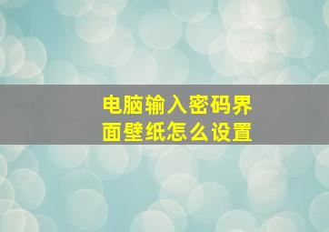 电脑输入密码界面壁纸怎么设置