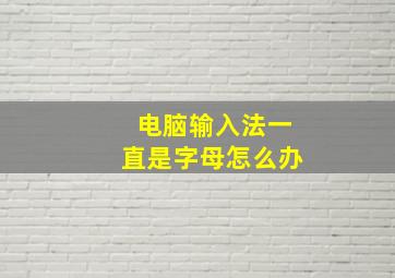 电脑输入法一直是字母怎么办