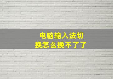 电脑输入法切换怎么换不了了