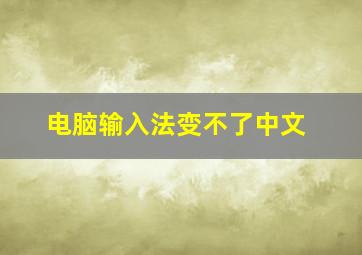 电脑输入法变不了中文