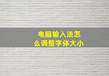 电脑输入法怎么调整字体大小