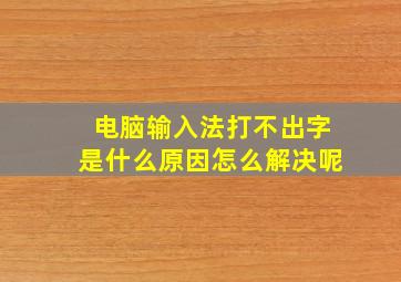 电脑输入法打不出字是什么原因怎么解决呢