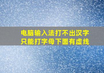 电脑输入法打不出汉字只能打字母下面有虚线