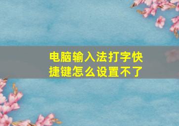 电脑输入法打字快捷键怎么设置不了