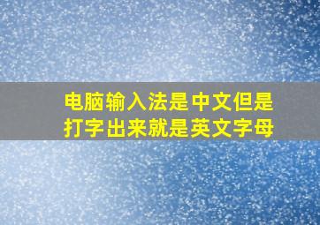 电脑输入法是中文但是打字出来就是英文字母