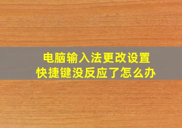 电脑输入法更改设置快捷键没反应了怎么办