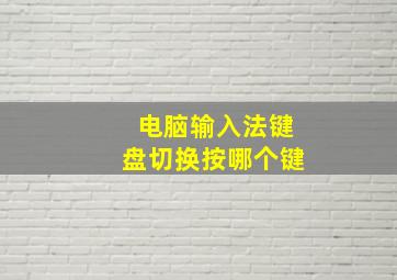 电脑输入法键盘切换按哪个键