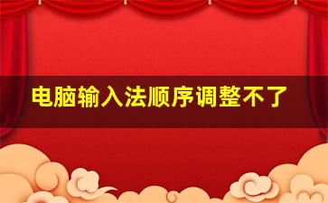 电脑输入法顺序调整不了