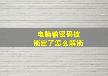 电脑输密码被锁定了怎么解锁