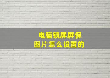 电脑锁屏屏保图片怎么设置的