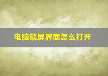 电脑锁屏界面怎么打开