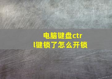 电脑键盘ctrl键锁了怎么开锁