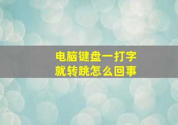 电脑键盘一打字就转跳怎么回事