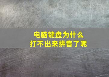 电脑键盘为什么打不出来拼音了呢