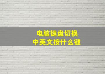 电脑键盘切换中英文按什么键