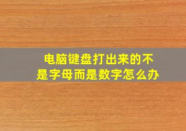 电脑键盘打出来的不是字母而是数字怎么办