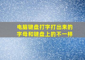 电脑键盘打字打出来的字母和键盘上的不一样