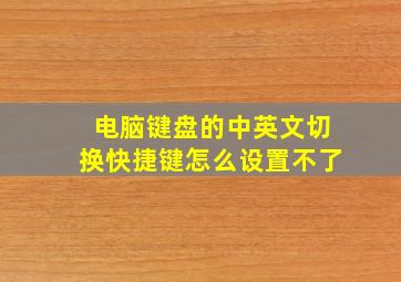 电脑键盘的中英文切换快捷键怎么设置不了