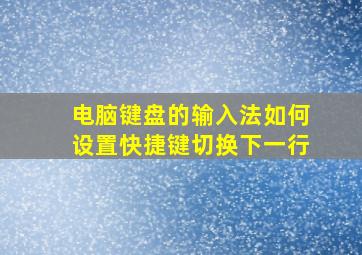 电脑键盘的输入法如何设置快捷键切换下一行