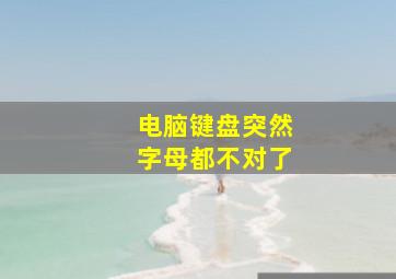 电脑键盘突然字母都不对了