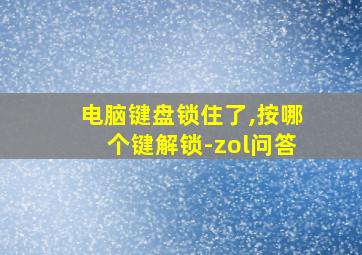 电脑键盘锁住了,按哪个键解锁-zol问答