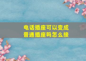 电话插座可以变成普通插座吗怎么接