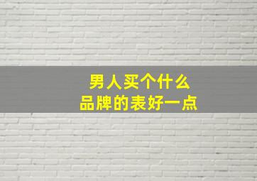 男人买个什么品牌的表好一点