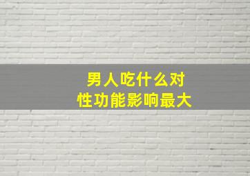 男人吃什么对性功能影响最大