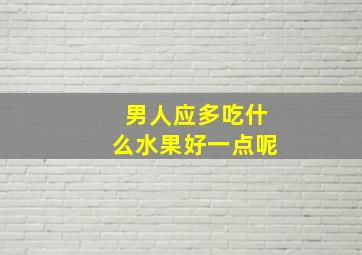 男人应多吃什么水果好一点呢