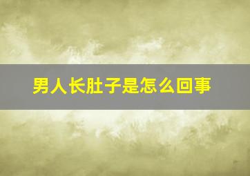 男人长肚子是怎么回事