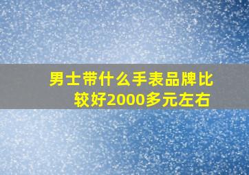 男士带什么手表品牌比较好2000多元左右