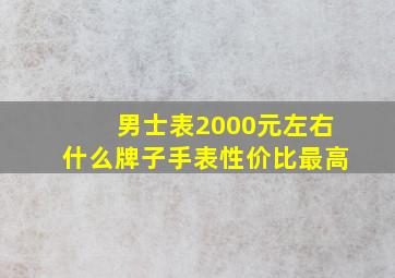 男士表2000元左右什么牌子手表性价比最高