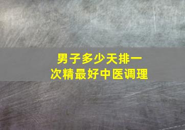 男子多少天排一次精最好中医调理