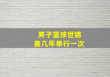 男子篮球世锦赛几年举行一次