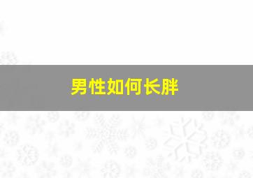 男性如何长胖