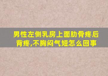 男性左侧乳房上面肋骨疼后背疼,不胸闷气短怎么回事