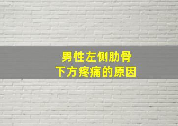 男性左侧肋骨下方疼痛的原因