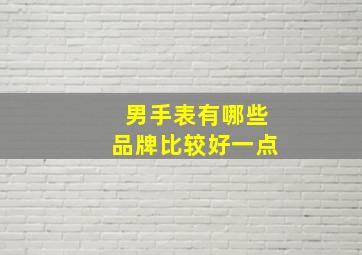 男手表有哪些品牌比较好一点