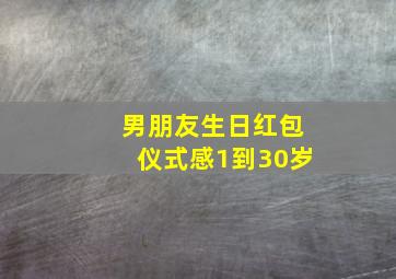 男朋友生日红包仪式感1到30岁