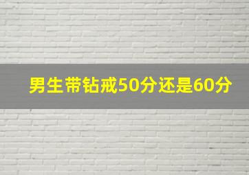 男生带钻戒50分还是60分