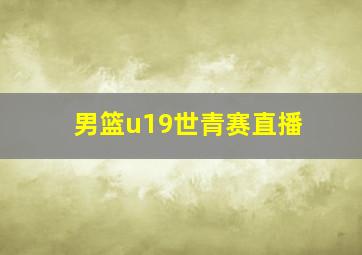 男篮u19世青赛直播