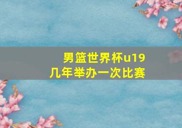 男篮世界杯u19几年举办一次比赛