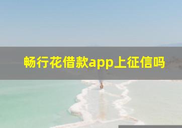 畅行花借款app上征信吗