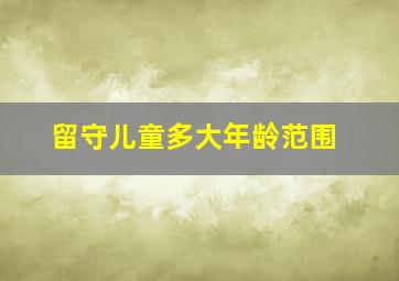 留守儿童多大年龄范围