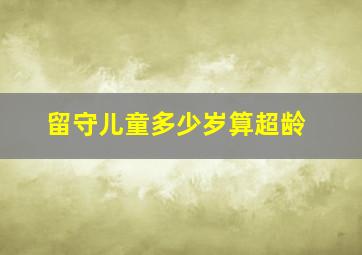 留守儿童多少岁算超龄