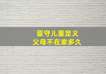 留守儿童定义父母不在家多久