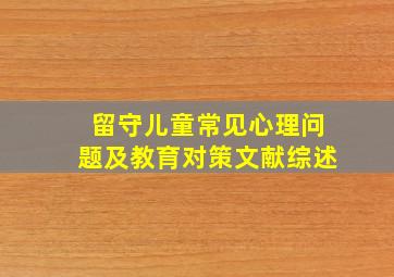 留守儿童常见心理问题及教育对策文献综述