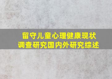 留守儿童心理健康现状调查研究国内外研究综述