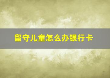 留守儿童怎么办银行卡