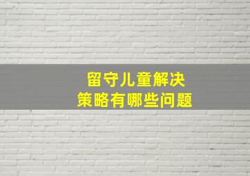 留守儿童解决策略有哪些问题